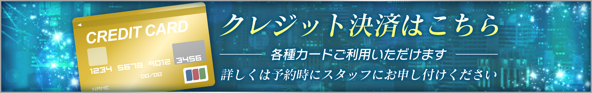 クレジット決済はこちら各種カードご利用いただけます詳しくは予約時にスタッフにお申し付けください